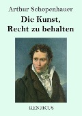 Die Kunst, Recht zu behalten - Arthur Schopenhauer