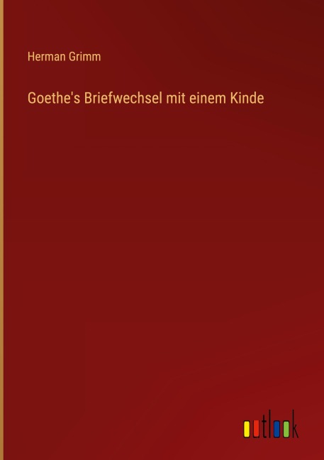 Goethe's Briefwechsel mit einem Kinde - Herman Grimm