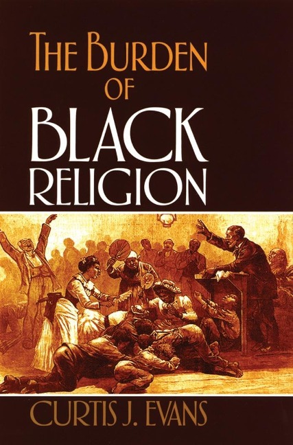 The Burden of Black Religion - Curtis J. Evans