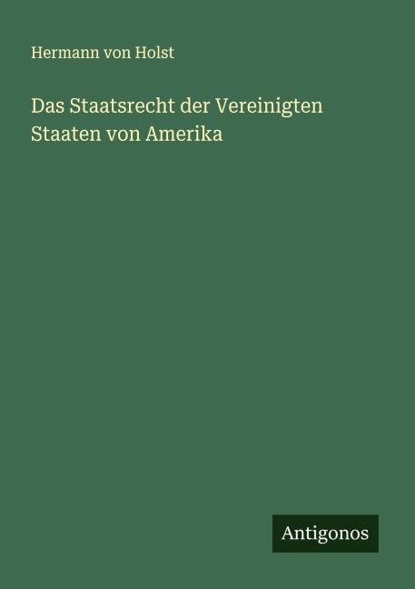 Das Staatsrecht der Vereinigten Staaten von Amerika - Hermann Von Holst