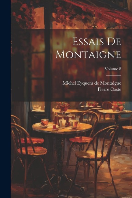 Essais De Montaigne; Volume 8 - Pierre Coste