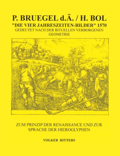 P. Bruegel d.Ä. / H.Bol >Die vier Jahreszeiten - Bilder< 1570 Gedeutet nach der rituellen verborgenen Geometrie - Volker Ritters