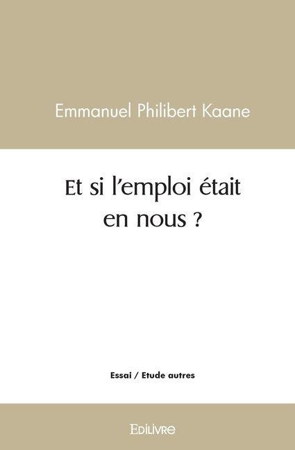 Et si l'emploi était en nous ? - Emmanuel Philibert Kaane