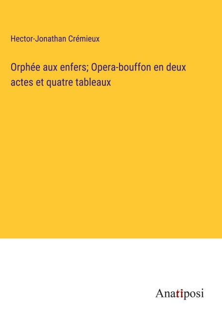 Orphée aux enfers; Opera-bouffon en deux actes et quatre tableaux - Hector-Jonathan Crémieux