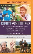 Eightysomethings: A Practical Guide to Letting Go, Aging Well, and Finding Unexpected Happiness - Katharine Esty