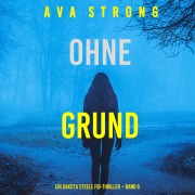Cover-Bild zum Titel 'Ohne Grund (Ein Dakota Steele FBI-Thriller ¿ Band 6)' von 'Ava Strong'