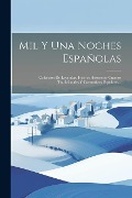 Cover-Bild zum Titel 'Mil Y Una Noches Españolas: Coleccion De Leyendas, Hechos Historicos, Cuentos Tradicionales Y Costumbres Populares...' von 'Anonymous'