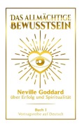 Cover-Bild zum Titel 'Das allmächtige Bewusstsein - Neville Goddard über Erfolg und Spiritualität: Vortragsreihe auf Deutsch - Buch 1' von 'Neville Goddard'