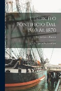 L'esercito Pontificio Dal 1860 Al 1870: Quale Era, Quanto Era, Cosa Operò - Giulio Cesare Carletti