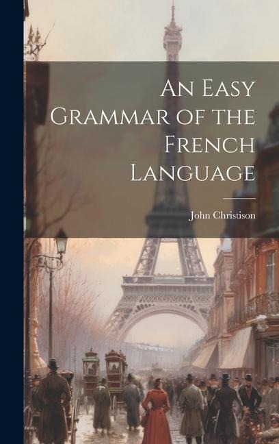 An Easy Grammar of the French Language - John Christison