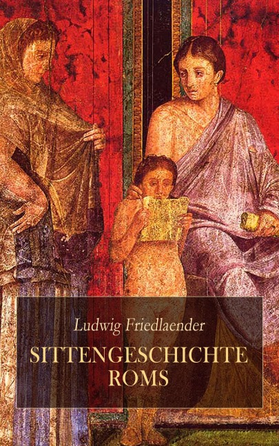 Sittengeschichte Roms - Ludwig Friedlaender
