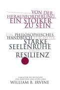 Von der Herausforderung, ein Stoiker zu sein - William B. Irvine