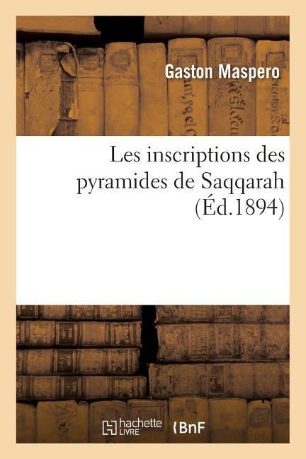 Les Inscriptions Des Pyramides de Saqqarah - Gaston Maspero