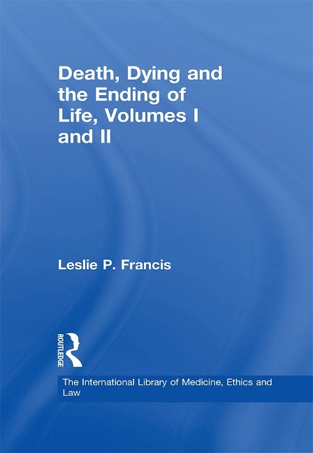 Death, Dying and the Ending of Life, Volumes I and II - Leslie P. Francis