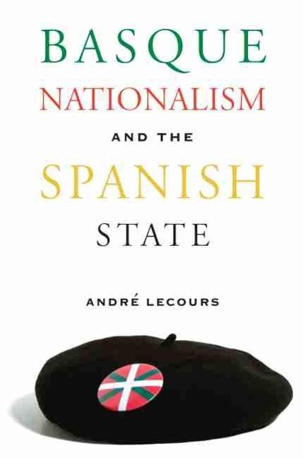 Basque Nationalism and the Spanish State - Lecours Andre Lecours
