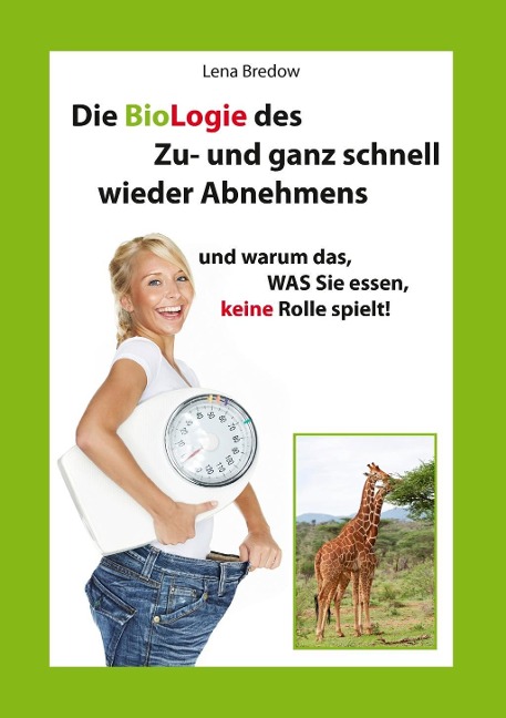 Die BioLogie des Zu- und ganz schnell wieder Abnehmens - Lena Bredow