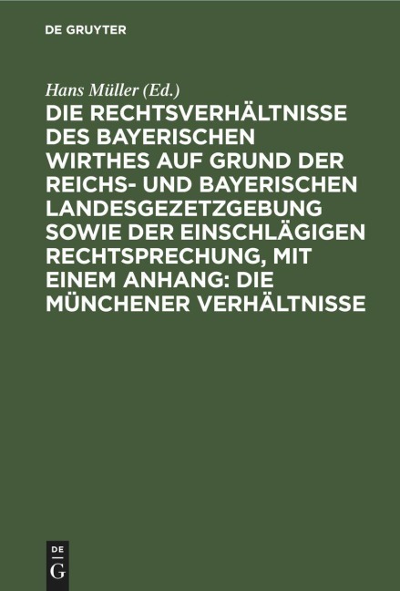 Die Rechtsverhältnisse des bayerischen Wirthes auf Grund der Reichs- und bayerischen Landesgezetzgebung sowie der einschlägigen Rechtsprechung, mit einem Anhang: Die Münchener Verhältnisse - 