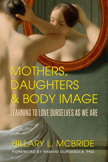 Mothers, Daughters, and Body Image: Learning to Love Ourselves as We Are - Hillary L. Mcbride, Ramani Durvasula