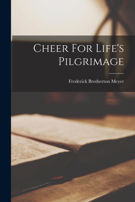 Cheer For Life's Pilgrimage - Frederick Brotherton Meyer