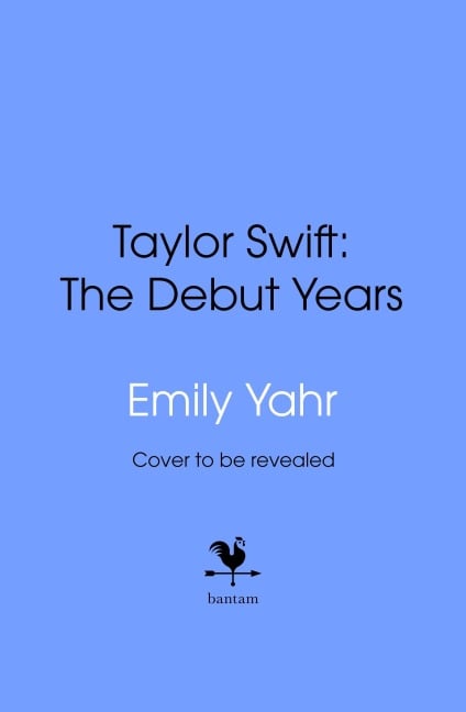 Taylor Swift: The Debut Years - Emily Yahr
