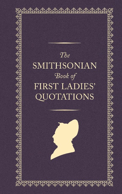 The Smithsonian Book of First Ladies Quotations - Us First Ladies