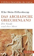 Das archaische Griechenland - Elke Stein-Hölkeskamp