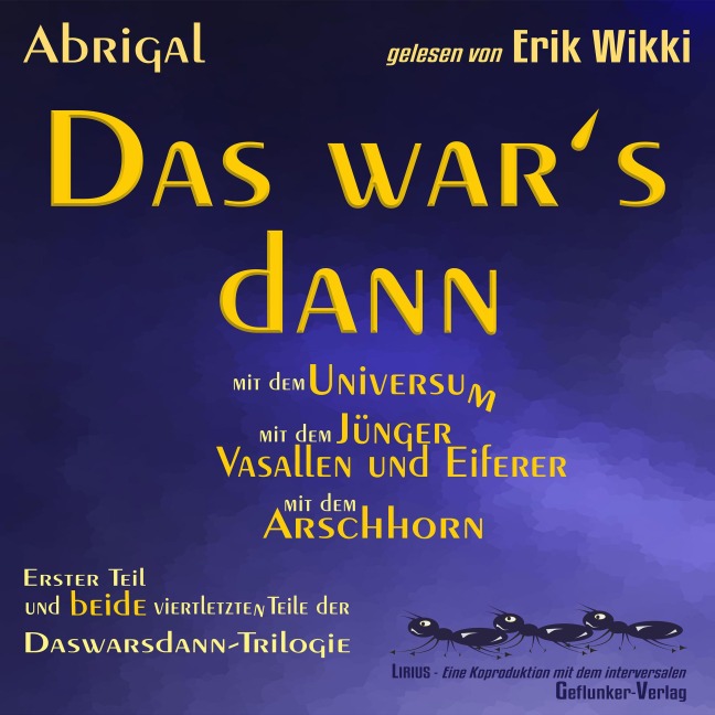 Das war's dann mit dem Universum - mit dem Jünger, Vasallen und Eiferer und mit dem Arschhorn - Abrigal, Erik Wikki