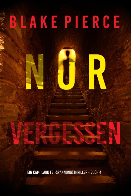 Nur vergessen (Ein Cami Lark FBI-Spannungsthriller - Buch 4) - Blake Pierce