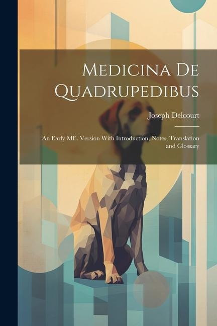 Medicina de Quadrupedibus: An Early ME. Version With Introduction, Notes, Translation and Glossary - Joseph Delcourt