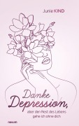 Cover-Bild zum Titel 'Danke Depression, aber den Rest des Lebens gehe ich ohne dich' von 'Junie Kind'
