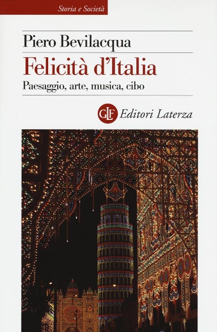 Felicità d'Italia. Paesaggio, arte, musica, cibo - Piero Bevilacqua