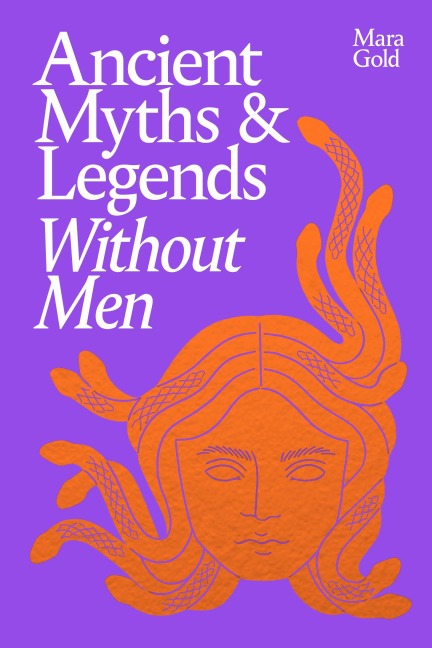 Ancient Myths and Legends Without Men - Mara Gold