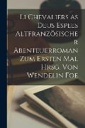 Li Chevaliers as deus Espees Altfranzösischer Abenteuerroman zum ersten Mal hrsg. von Wendelin Foe - Anonymous