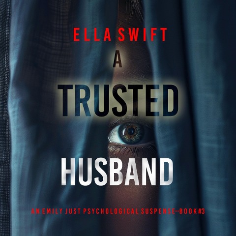 A Trusted Husband (An Emily Just Psychological Thriller¿Book Three) An utterly transfixing psychological thriller with a shocking surprise ending - Ella Swift