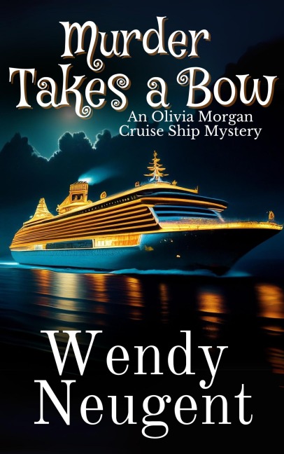 Murder Takes a Bow (An Olivia Morgan Cruise Ship Mystery, #1) - Wendy Neugent