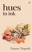 Cover-Bild zum Titel 'Hues in Ink' von 'Vaanee Tripathi'