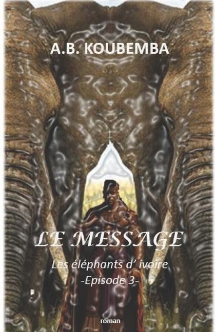 Le Message: Les Eléphants d'Ivoire - Episode 3 - A. B. Koubemba