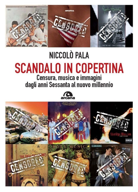 Scandalo in copertina. Censura, musica e immagini dagli anni Sessanta al nuovo millennio - Niccolò Pala