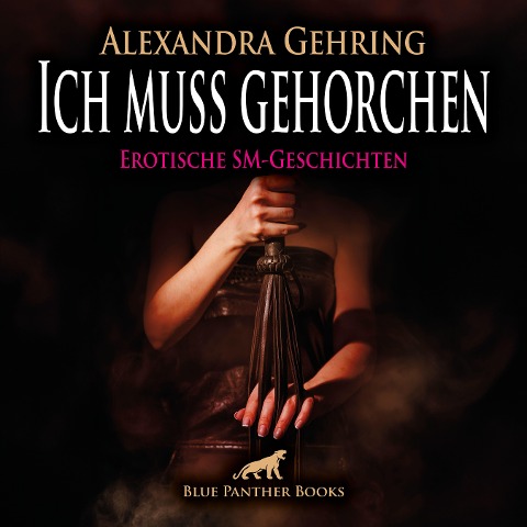 Ich muss gehorchen / 7 geile heiße erotische SM-Geschichten / Erotik SM-Audio Story / Erotisches SM-Hörbuch - Alexandra Gehring