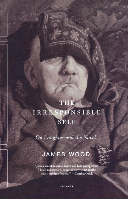 The Irresponsible Self - James Wood