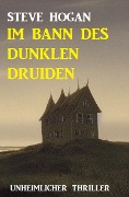 Cover-Bild zum Titel 'Im Bann des dunklen Druiden: Unheimlicher Thriller' von 'Steve Hogan'