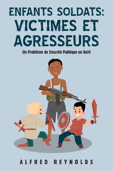 Enfants Soldats: Victimes Et Agresseurs - Alfred Reynolds