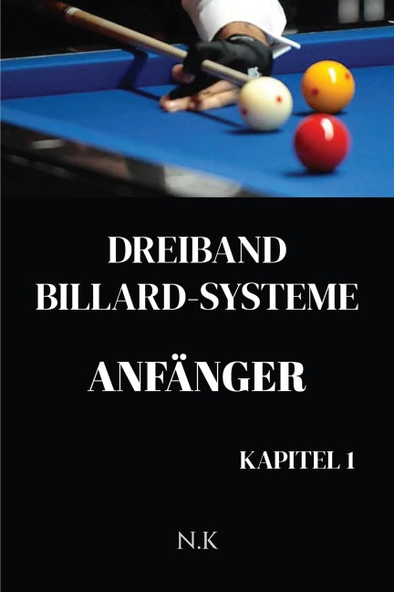 Dreiband Billard Systeme - Anfänger -Kapitel 1 (Anfänger-Serie, #1) - N. K