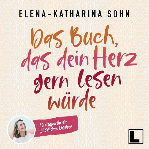 Das Buch, das dein Herz gern lesen würde - Elena-Katharina Sohn