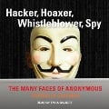 Hacker, Hoaxer, Whistleblower, Spy: The Many Faces of Anonymous - Gabriella Coleman