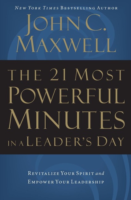 The 21 Most Powerful Minutes in a Leader's Day - John C Maxwell