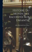 Cover-Bild zum Titel 'Histoire Du Moyen Âge Racontée Aux Enfants...' von 'Jules-Raymond Lamé Fleury'