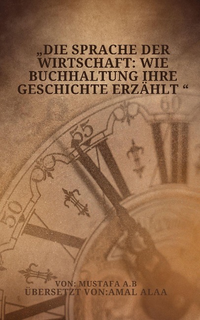 "Die Sprache der Wirtschaft: Wie Buchhaltung Ihre Geschichte erzählt " - Mustafa A. B