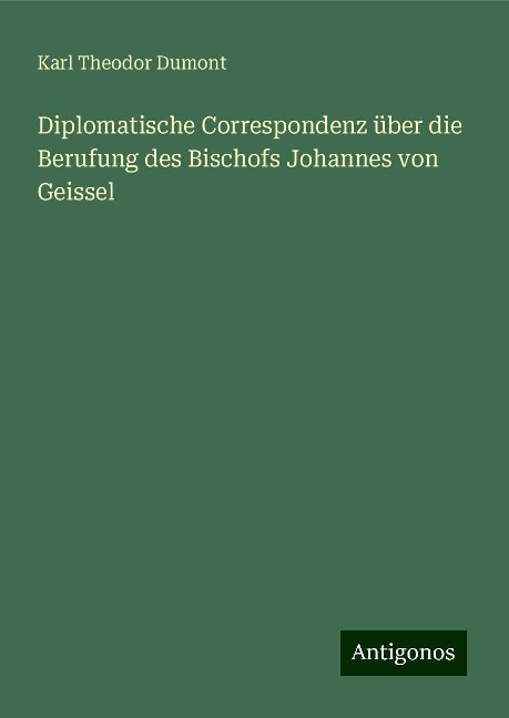 Diplomatische Correspondenz über die Berufung des Bischofs Johannes von Geissel - Karl Theodor Dumont
