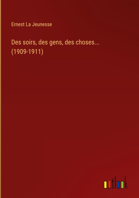 Des soirs, des gens, des choses... (1909-1911) - Ernest La Jeunesse